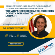 Dr; Renee Wegrzyn, Director of ARPA-H to speak at the 18th annual Non-Dilutive Funding Summit, where life science executives meet with directors of top funding programs & learn more about winning non-dilutive grants & contracts. Wednesday, January 11, 2023, 8:00 AM – 4:00 PM PST. The Marines' Memorial Club & Hotel 609 Sutter Street San Francisco.