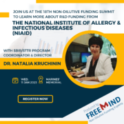 Dr. Natalia Kruchinin is SBIR/STTR Program Coordinator and Director at the National Institute of Allergy and Infectious Disease (NIAID) of the National Institutes of Health. Come hear her speak via livestream, at the 18th Annual Non-Dilutive Funding Summit, Wednesday, January 11, 2023, at the Marines' Memorial Club and Hotel, Union Square, San Francisco